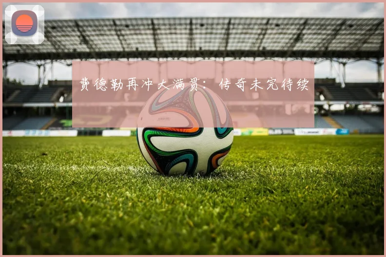 费德勒再冲大满贯:传奇未完待续