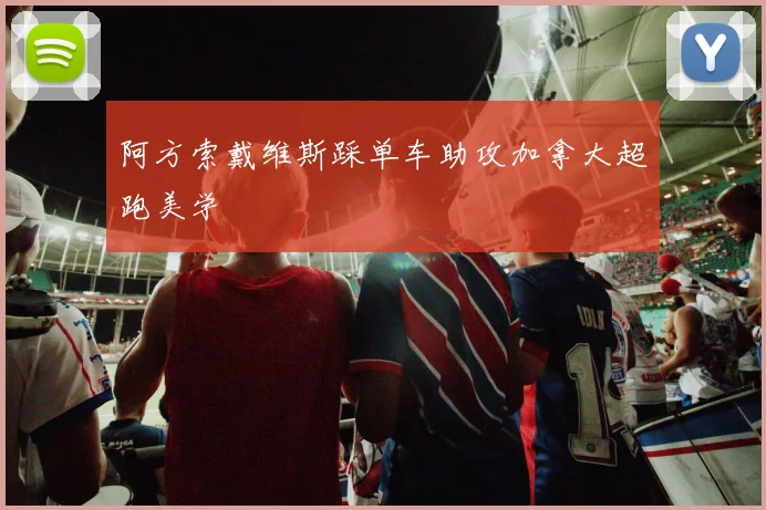 阿方索戴维斯踩单车助攻加拿大超跑美学