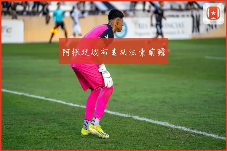 阿根廷战布基纳法索前瞻