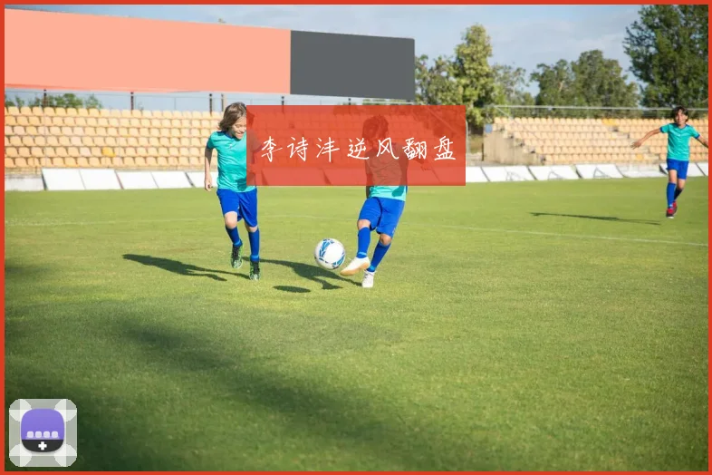 李诗沣逆风翻盘