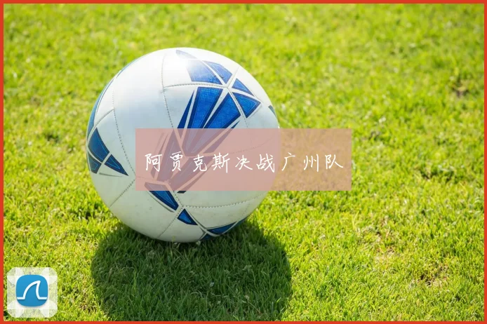 阿贾克斯决战广州队