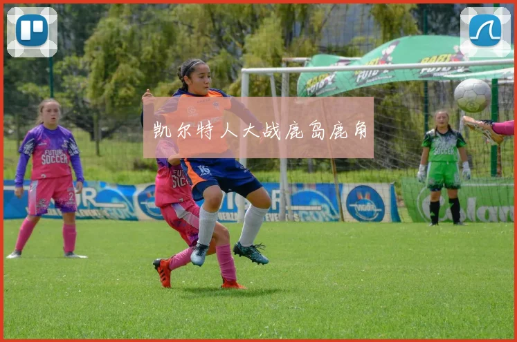 凯尔特人大战鹿岛鹿角
