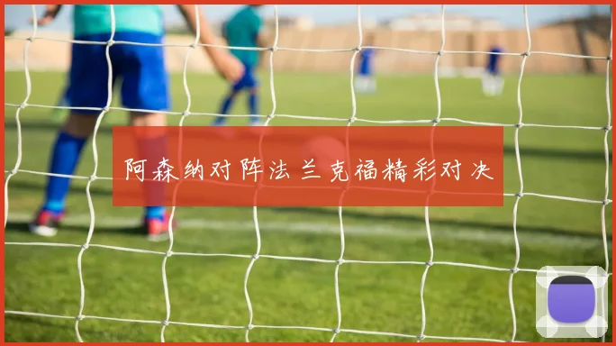 阿森纳对阵法兰克福精彩对决