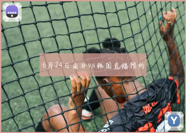6月24日南非vs韩国直播预约