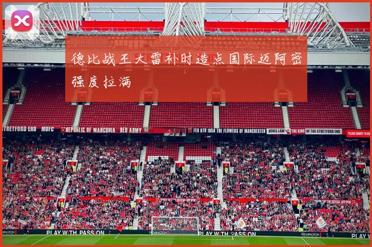 德比战王大雷补时造点国际迈阿密强度拉满