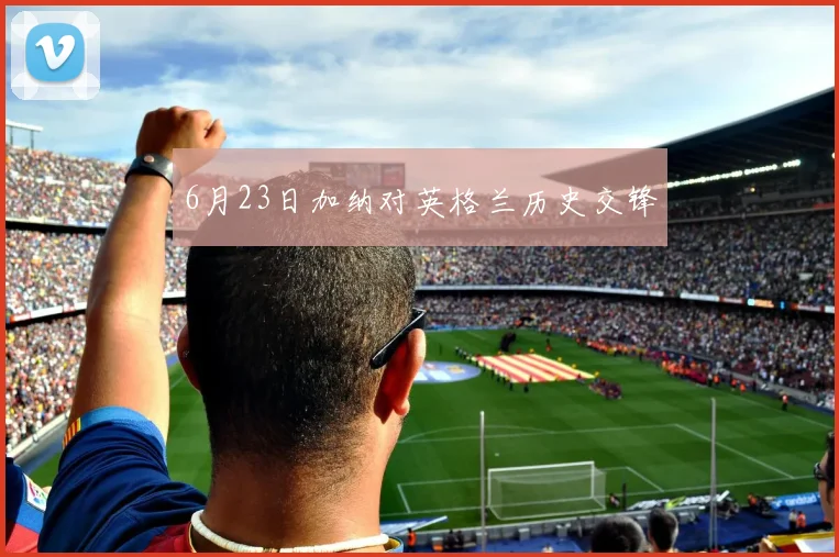6月23日加纳对英格兰历史交锋