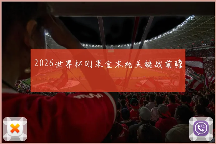 2026世界杯刚果金末轮关键战前瞻
