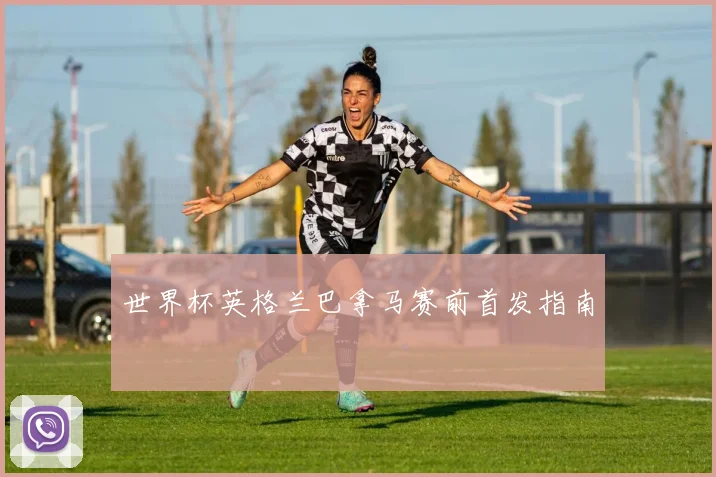 世界杯英格兰巴拿马赛前首发指南