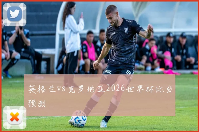 英格兰vs克罗地亚2026世界杯比分预测