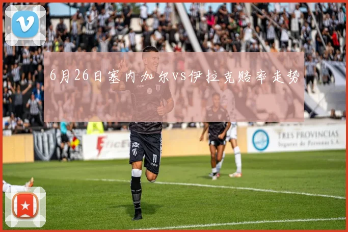 6月26日塞内加尔vs伊拉克赔率走势