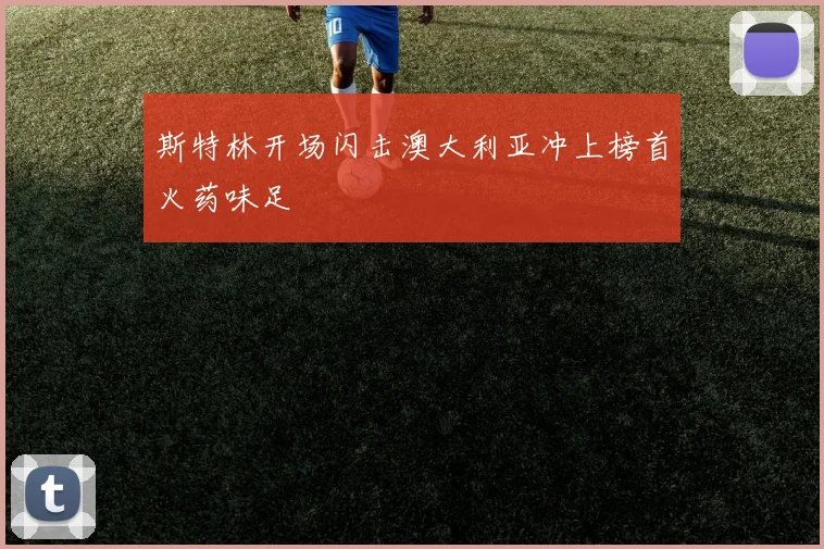 斯特林开场闪击澳大利亚冲上榜首火药味足