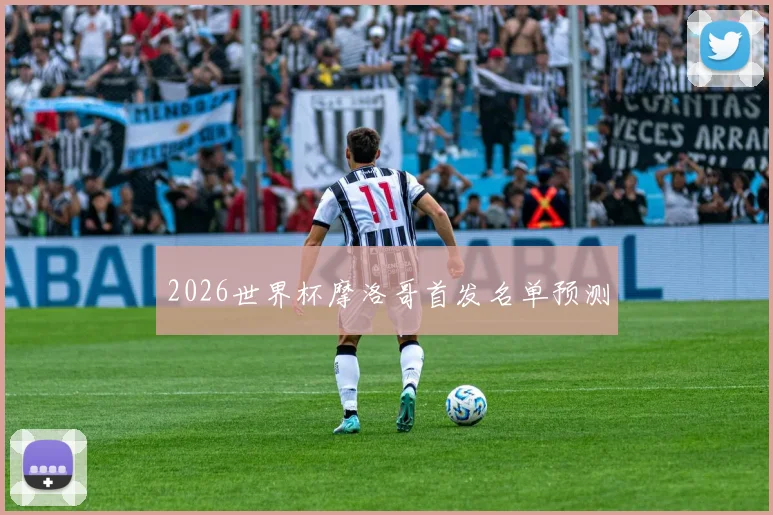 2026世界杯摩洛哥首发名单预测
