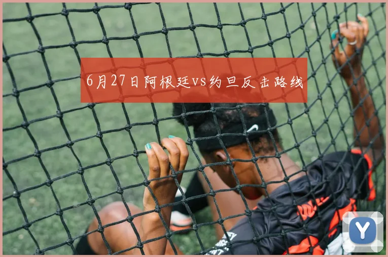 6月27日阿根廷vs约旦反击路线