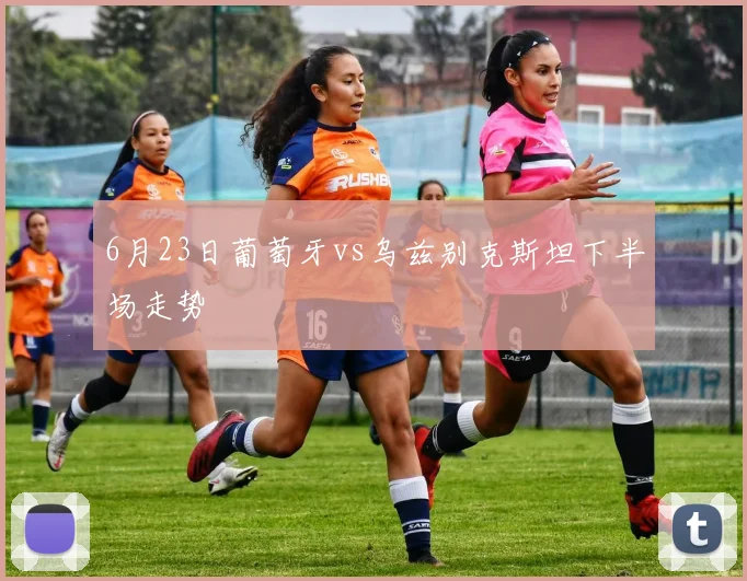 6月23日葡萄牙vs乌兹别克斯坦下半场走势